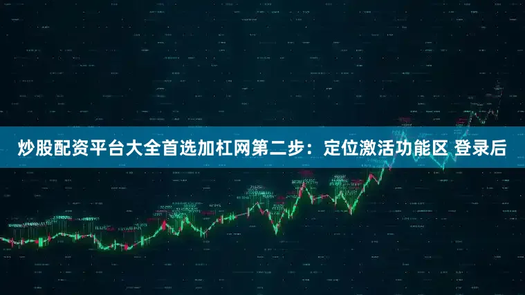 炒股配资平台大全首选加杠网第二步:定位激活功能区 登录后