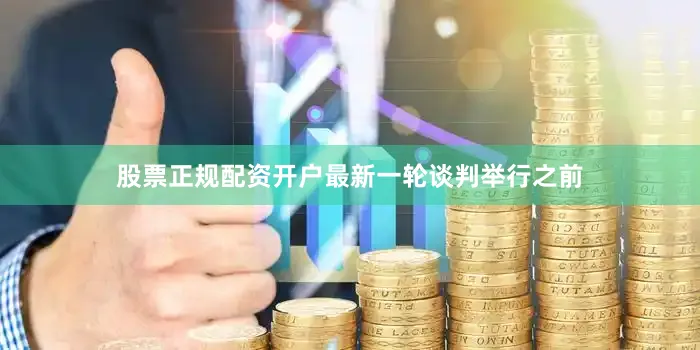 股票正规配资开户　　最新一轮谈判举行之前