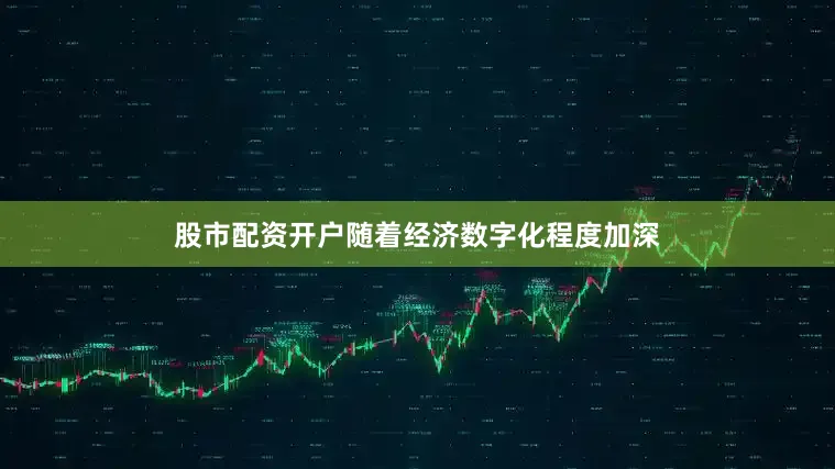 股市配资开户随着经济数字化程度加深