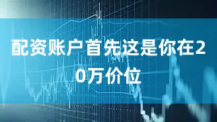 配资账户首先这是你在20万价位